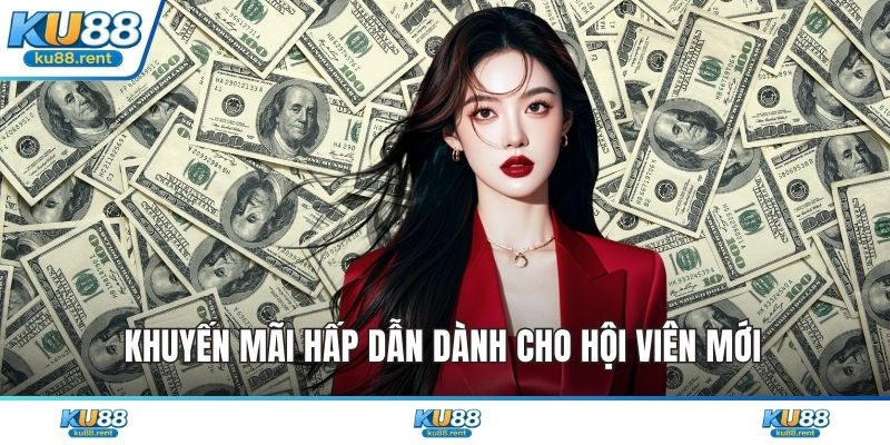 Khuyến mãi hấp dẫn dành cho hội viên mới 