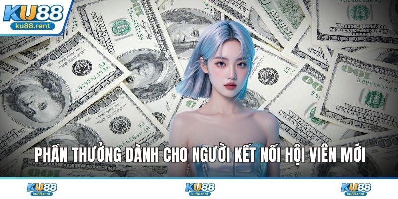 Phần thưởng dành cho người kết nối hội viên mới