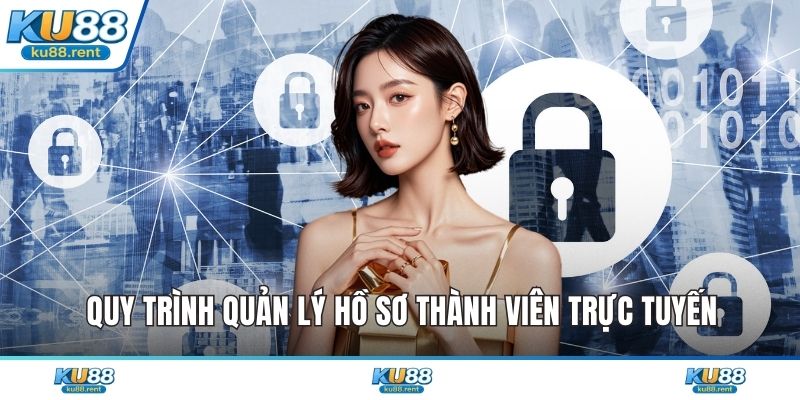 Quy trình quản lý hồ sơ thành viên trực tuyến