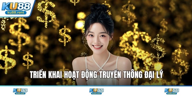 Triển khai hoạt động truyền thông đại lý